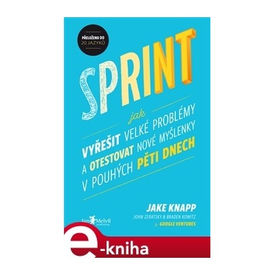 Sprint. Jak vyřešit velké problémy a otestovat nové myšlenky v pouhých pěti dnech - Jake Knapp, John Zeratsky, Braden Kowitz