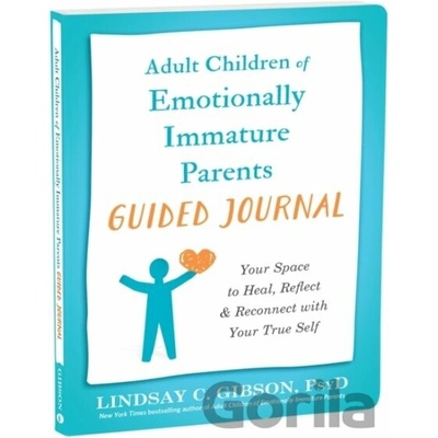 Adult Children of Emotionally Immature Parents Guided Journal Your Space to Heal, Reflect, and Reconnect with Your True Self - Gibson Lindsay C.