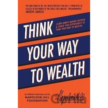 Think Your Way to Wealth: Learn Money-Making Secrets & Grasp This Opportunity to Think Your Way to Wealth! Hill Napoleon