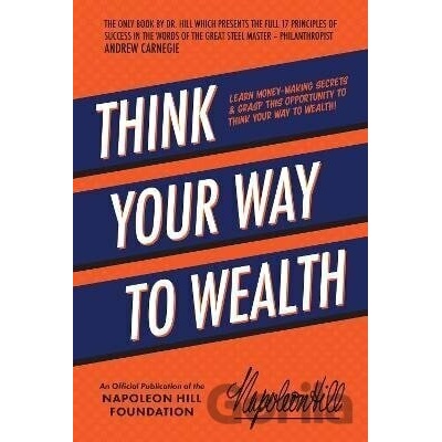 Think Your Way to Wealth: Learn Money-Making Secrets & Grasp This Opportunity to Think Your Way to Wealth! Hill Napoleon