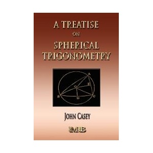 Treatise On Spherical Trigonometry - Its Application To Geodesy And Astronomy | Casey, John (ISBN: 9781933998749)