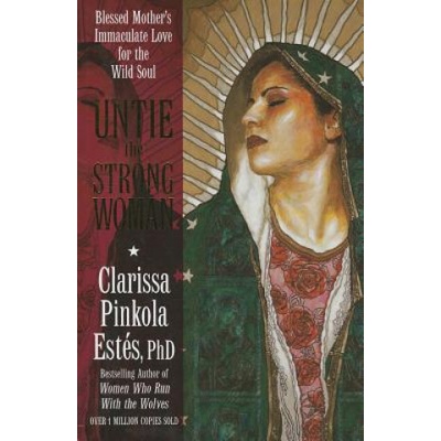 Clarissa Pinkola Estes: Untie the Strong Woman