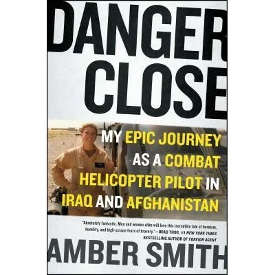 Danger Close: My Epic Journey as a Combat Helicopter Pilot in Iraq and Afghanistan | Amber Smith