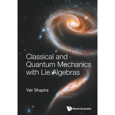Classical And Quantum Mechanics With Lie Algebras | Yair Shapira