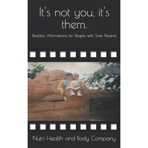 It's not you, it's them. : Realistic Affirmations for People with Toxic Parents | Nutri Health and Body Company (ISBN: 9781976228261)