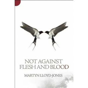 Not Against Flesh And Blood | Martyn Lloyd-Jones (2013)