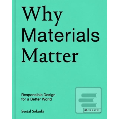 Why Materials Matter - Responsible Design for a Better World Solanki SeetalPevná vazba