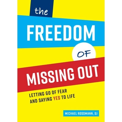 The Freedom of Missing Out: Letting Go of Fear and Saying Yes to Life Rossmann Michael