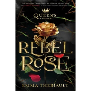 Rebel Rose (the Queen's Council, Book 1) | Theriault, Emma (ISBN: 9781368053402)