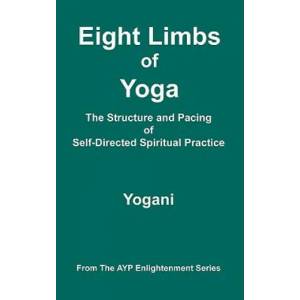 Eight Limbs of Yoga - The Structure and Pacing of Self-Directed Spiritual Practice | Yogani (ISBN: 9780980052282)