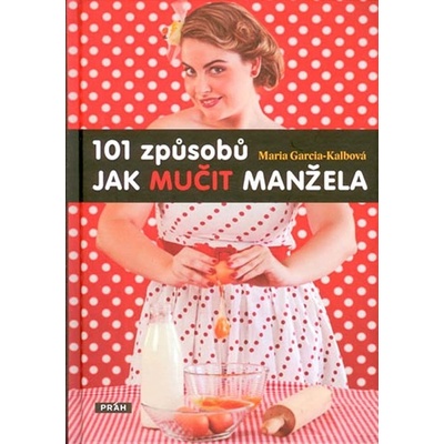 101 způsobů jak mučit manžela - Maria Garcia-Kalbová