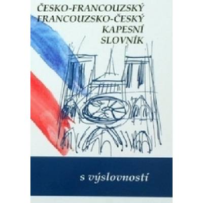 Česko-francouzský, francouzko-český kapesní slovník s výslovností - Iva Gailly
