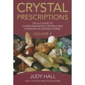 Crystal Prescriptions volume 4 - The A-Z guide to chakra balancing crystals and kundalini activation stones | Judy H. Hall (2015)