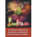 Knihy Príručka pre odpaľovačov ohňostrojov a predavačov pyrotechnických výrobkov - Eduard Müncner, Ľubomír Masár