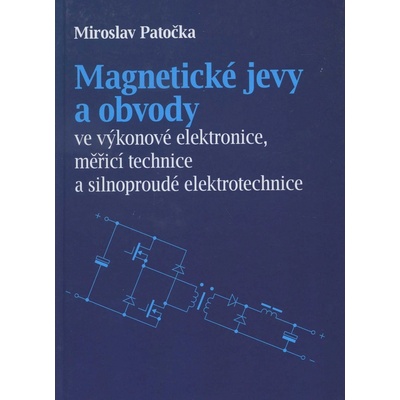 Magnetické jevy a obvody ve výkonové elektronice, měřicí technice a silnoproudé elektrotechnice - Miroslav Patečka