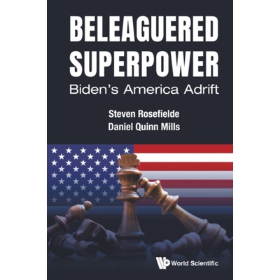 Beleaguered Superpower: Biden's America Adrift - Rosefielde, Steven (University Of North Carolina At Chapel Hill, Usa) a Mills, Daniel Quinn (Harvard Business School, Usa)