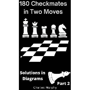 180 Checkmates in Two Moves, Solutions in Diagrams Part 2 | Charles Morphy (2022)