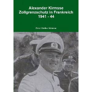 Alexander Kirmsse Zollgrenzschutz in Frankreich 1941 - 44 | Peter Detlev Kirmsse (ISBN: 9781326429300)