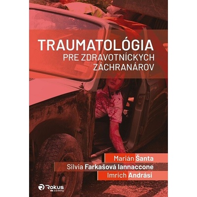 Traumatológia pre zdravotníckych záchranárov - Marián Šanta, Silvia Farkašová Iannaccone, Imrich Andrási