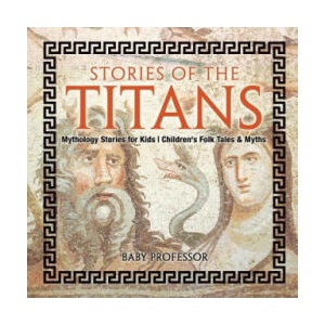 Stories of the Titans - Mythology Stories for Kids Children's Folk Tales & Myths | BABY PROFESSOR (ISBN: 9781541915091)