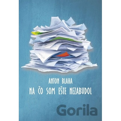 Na čo som ešte nezabudol - Anton Blaha