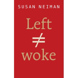 Left Is Not Woke | Susan (Harvard; Free University of Berlin; Yale; Tel Aviv University) Neiman (2024)