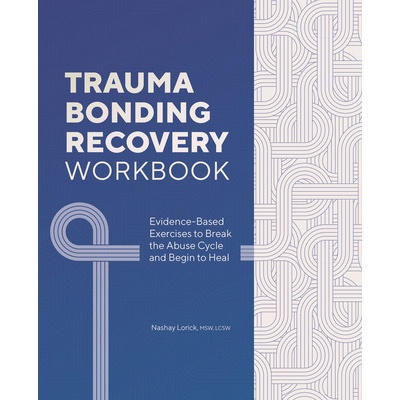 Trauma Bonding Recovery Workbook: Evidence-Based Exercises to Break the Abuse Cycle and Begin to Heal (Lorick Nashay)