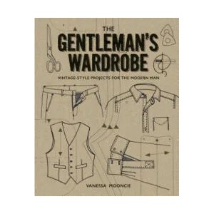 Gentleman's Wardrobe: A Collection of Vintage Style Projects to Make for the Modern Man (ISBN: 9781861087478)