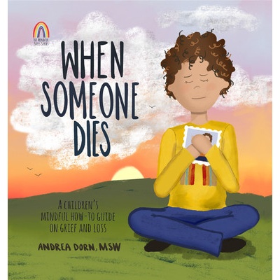 When Someone Dies: A Children's Mindful How-To Guide on Grief and Loss Dorn Andrea