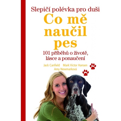 101 příběhů o životě, lásce a porozumění - Slepičí polévka pro duši – Co mě naučil pes Jack Canfield, Hansen Mark Victor