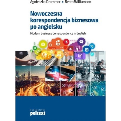NOWOCZESNA KORESPONDENCJA BIZNESOWA PO ANGIELSKU MODERN BUSINESS CORRESPONDENCE IN ENGLISH - AGNIESZKA DRUMMER