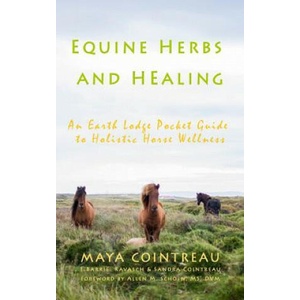 Equine Herbs & Healing - An Earth Lodge Pocket Guide to Holistic Horse Wellness | Maya Cointreau (ISBN: 9781944396022)