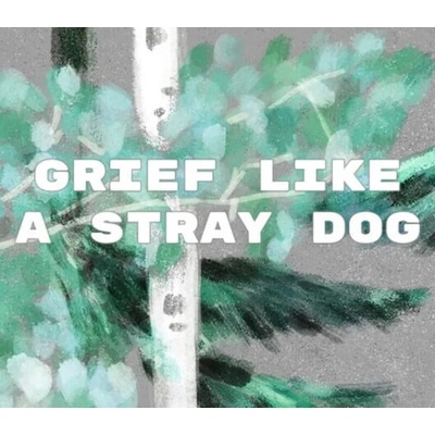 Grief like a stray dog