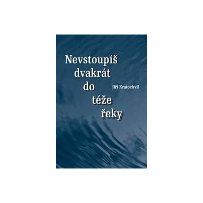 Dvakrát nevstoupíš do téže řeky - Jiří Kratochvil
