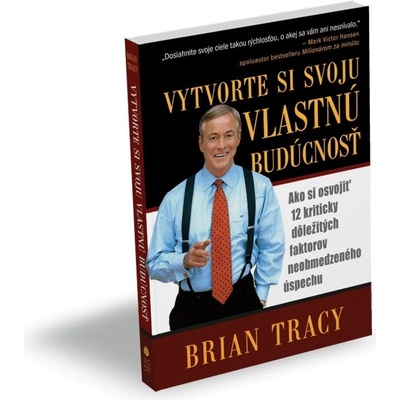 Vytvorte si svoju vlastnú budúcnosť - Brian Tracy