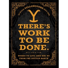 There's Work to Be Done.: Words to Live and Die by from the Dutton Ranch