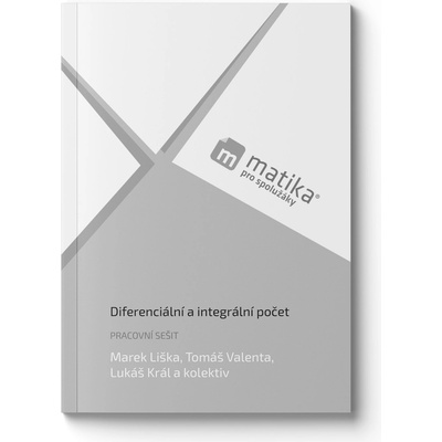 Matika pro spolužáky: Diferenciální a integrální počet - Pracovní sešit - Liška Marek, Král Lukáš, Valenta Tomáš