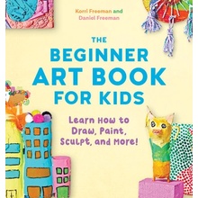 The Beginner Art Book for Kids: Learn How to Draw, Paint, Sculpt, and More! Freeman KorriPaperback