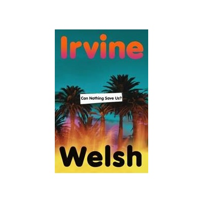 Can Nothing Save Us - Irvine Welsh