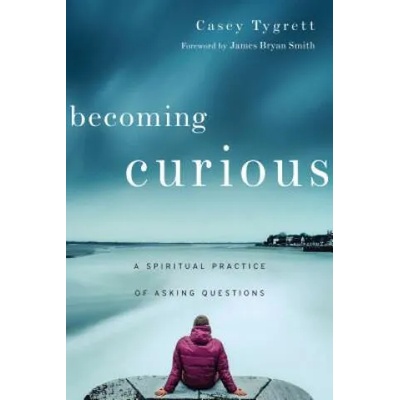 Becoming Curious | Casey Tygrett, James Bryan Smith