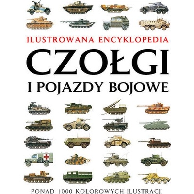 Czołgi i pojazdy bojowe Ilustrowana encyklopedia
