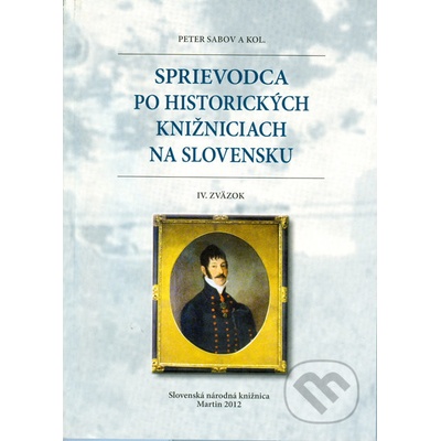 Sprievodca po historických knižniciach na Slovensku IV. zväzok - Peter Sabov a kolektív