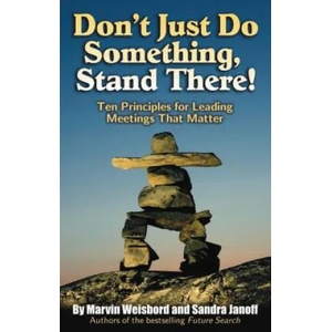 Don't Just Do Something, Stand There! Ten Principles for Leading Meetings That Matter | Weisbord (ISBN: 9781576754252)