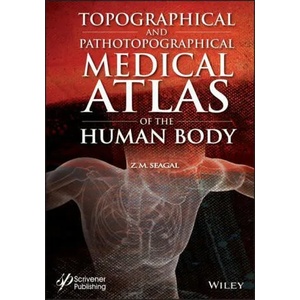 Topographical and Pathotopographical Medical Atlas of the Human Body | Zoltan M. Seagal (ISBN: 9781119614333)