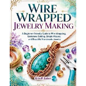 Wire Wrapped Jewelry Making | Erin P. Eaton (2026)