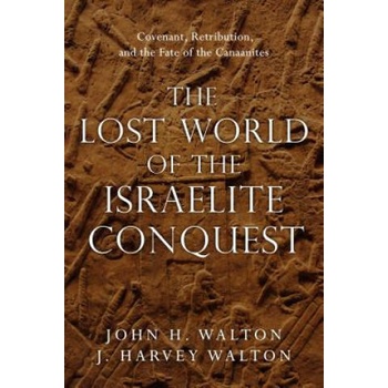 Image 1 of Lost World of the Israelite Conquest - Covenant, Retribution, and the Fate of the Canaanites | John H. Walton, J. Harvey Walton