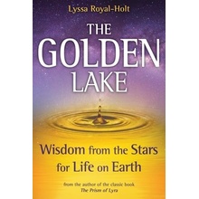 The Golden Lake: Wisdom from the Stars for Life on Earth Royal-Holt Lyssa