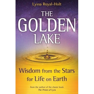 The Golden Lake: Wisdom from the Stars for Life on Earth Royal-Holt Lyssa