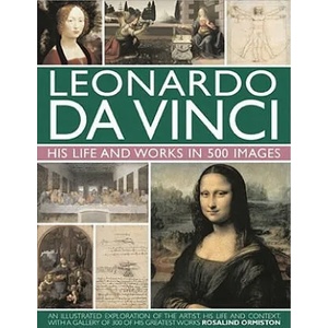 Leonardo Da Vinci: His Life and Works in 500 Images | Rosalind Ormiston (2011)