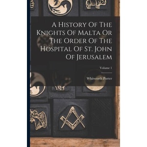 A History Of The Knights Of Malta Or The Order Of The Hospital Of St. John Of Jerusalem; Volume 1 | Whitworth Porter (ISBN: 9781017756418)